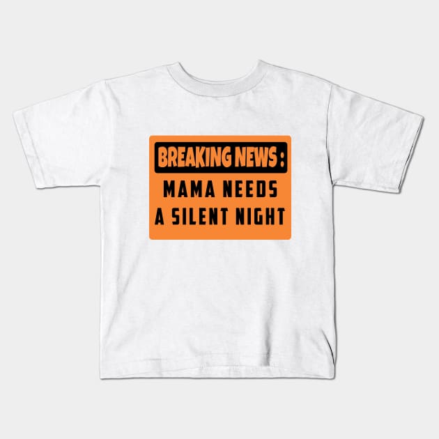 BREAKING NEWS: Mama Needs A Silent Night, Funny Gift for Hard Working MOMS Kids T-Shirt by For_Us